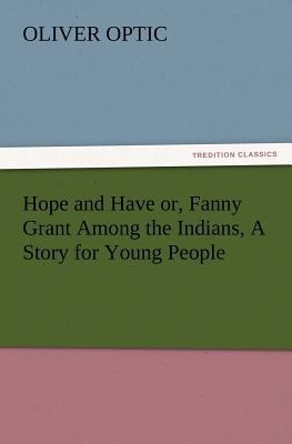 Hope and Have or, Fanny Grant Among the Indians... 3847217755 Book Cover