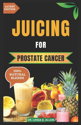 Juicing for Prostate Cancer: 30 Nourishing and ... B0CT7MRPXF Book Cover