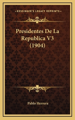 Presidentes De La Republica V3 (1904) 1164728873 Book Cover