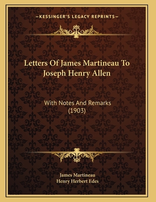 Letters Of James Martineau To Joseph Henry Alle... 1166275221 Book Cover