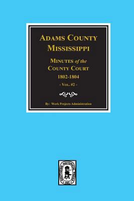 Adams County, Mississippi 1802-1804, Minutes of... 0893084212 Book Cover