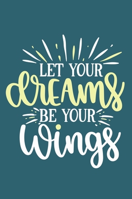Let Your Dreams Be Your Wings: Blank Lined Notebook Journal: Motivational Inspirational Quote Gifts For Sister Mom Dad Brother Friend Him Her 6x9 | ... Pages | Plain White Paper | Soft Cover Book