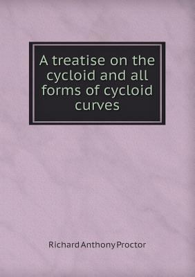 A Treatise on the Cycloid and All Forms of Cycl... 5518667868 Book Cover