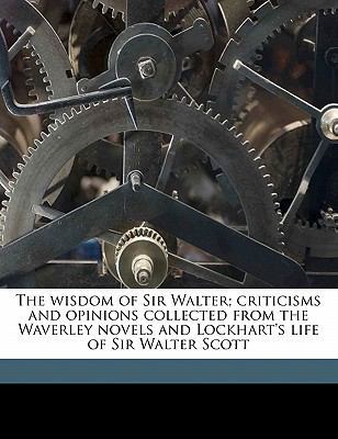 The Wisdom of Sir Walter; Criticisms and Opinio... 1177872226 Book Cover