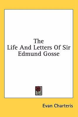 The Life and Letters of Sir Edmund Gosse 1436687667 Book Cover