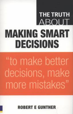The Truth about Making Smart Decisions 0273718061 Book Cover