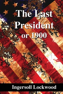 The Last President: or 1900 1678550434 Book Cover