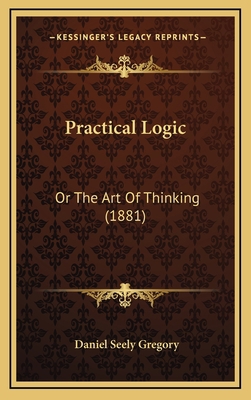 Practical Logic: Or the Art of Thinking (1881) 1164997424 Book Cover