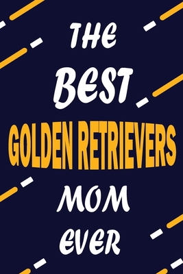 Paperback The Best GOLDEN RETRIEVERS Mom Ever: This Pretty Journal design is for GOLDEN RETRIEVERS lovers it helps you to organize your life and working on your ... journal, To do list, Flights information, Book