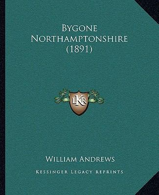 Bygone Northamptonshire (1891) 1165378450 Book Cover