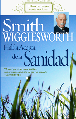 Smith Wigglesworth Habla Acerca de la Sanidad [Spanish] 160374021X Book Cover