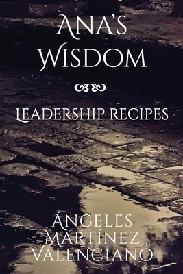 Ana's Wisdom - Leadership Recipes 1630651435 Book Cover