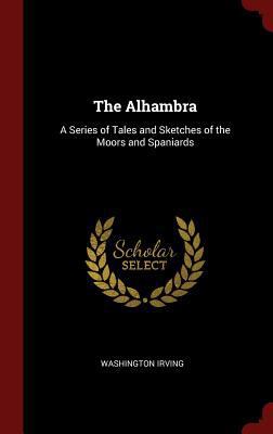 The Alhambra: A Series of Tales and Sketches of... 1296534146 Book Cover