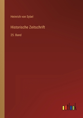 Historische Zeitschrift: 25. Band [German] 3368218824 Book Cover