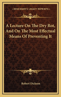 A Lecture On The Dry Rot, And On The Most Effec... 1168668786 Book Cover