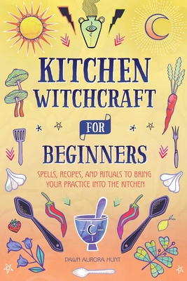 Kitchen Witchcraft for Beginners: Spells, Recip... B0B7QT4VSG Book Cover
