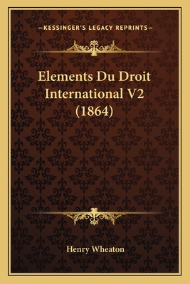 Elements Du Droit International V2 (1864) [French] 1168463181 Book Cover