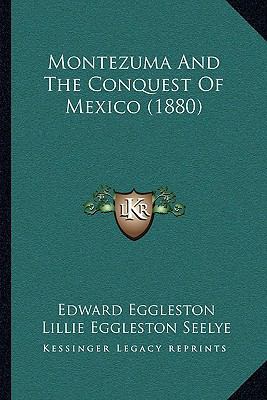 Montezuma And The Conquest Of Mexico (1880) 1164933981 Book Cover