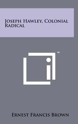 Joseph Hawley, Colonial Radical 1258238527 Book Cover