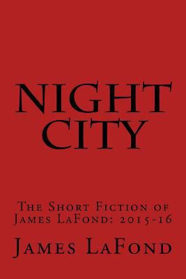 Night City: The Short Fiction of James LaFond: ... 1537010107 Book Cover