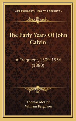The Early Years Of John Calvin: A Fragment, 150... 1165834707 Book Cover