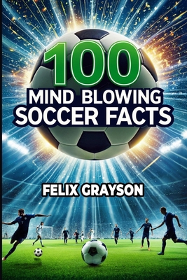 100 Mind-Blowing Soccer Facts: 100 Unbelievable... 1069832510 Book Cover