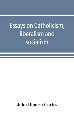 Essays on catholicism, liberalism and socialism... 9353891973 Book Cover