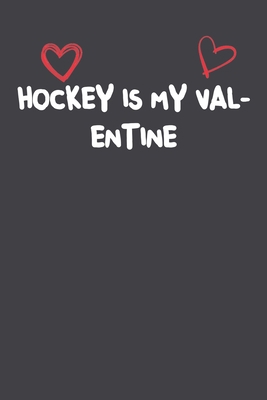 Hockey Is My Valentine: Lined Notebook Gift For Mom or Girlfriend Affordable Valentine's Day Gift Journal Blank Ruled Papers, Matte Finish cover