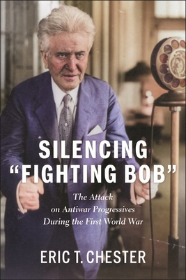 Silencing Fighting Bob": The Attack on Antiwar ... 1685901263 Book Cover