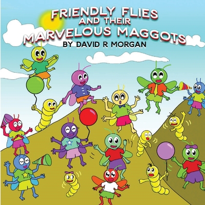 Friendly Flies and Their Marvelous Maggots 1946908185 Book Cover