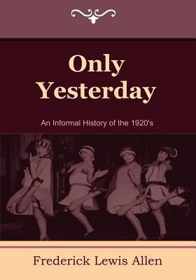 Only Yesterday: An Informal History of the 1920's 160444519X Book Cover