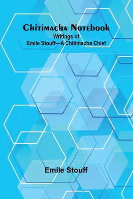 Chitimacha Notebook: Writings of Emile Stouff-A... 9367242042 Book Cover
