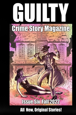 Guilty Crime Story Magazine: Issue 006 - Fall 2022 B0BHNC92TK Book Cover