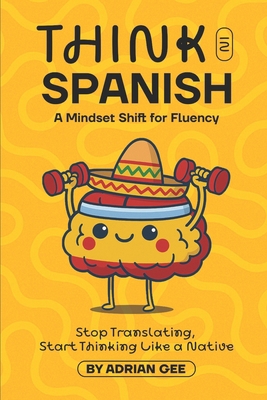 Think in Spanish: A Mindset Shift for Fluency B0F9YH98G8 Book Cover