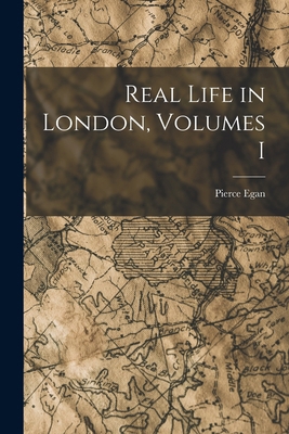 Real Life in London, Volumes I 1016549059 Book Cover