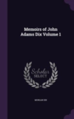 Memoirs of John Adams Dix Volume 1 1346771820 Book Cover