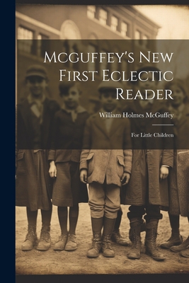 Mcguffey's New First Eclectic Reader: For Littl... 1021838438 Book Cover