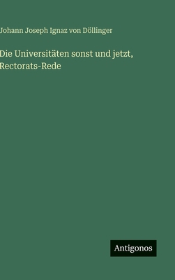 Die Universitäten sonst und jetzt, Rectorats-Rede [German] 3386369693 Book Cover