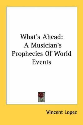 What's Ahead: A Musician's Prophecies Of World ... 1432500066 Book Cover