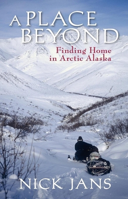 A Place Beyond: Finding Home in Arctic Alaska 0882408070 Book Cover