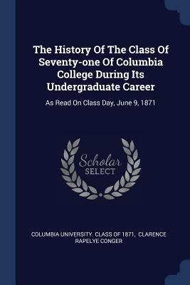 The History Of The Class Of Seventy-one Of Colu... 1377058999 Book Cover