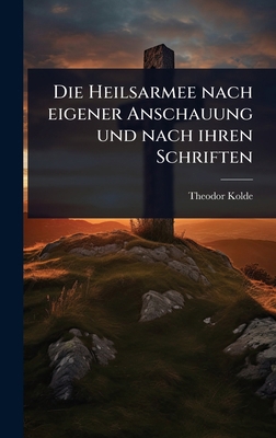 Die Heilsarmee nach eigener Anschauung und nach... [German] 1024908925 Book Cover