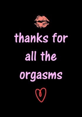 thanks for all the orgasms: Funny Valentine's D... B0842MQYTV Book Cover