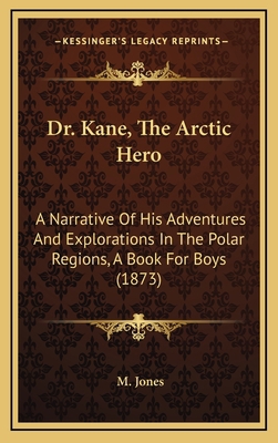 Dr. Kane, the Arctic Hero: A Narrative of His A... 1164711172 Book Cover