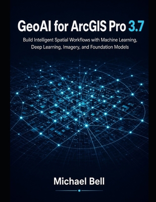 GeoAI with ArcGIS Pro 3.7: Build Intelligent Sp... B0HGC2WR3Q Book Cover