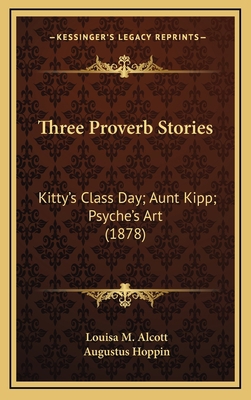 Three Proverb Stories: Kitty's Class Day; Aunt ... 1164238442 Book Cover