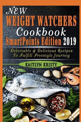 New Weight Watchers Cookbook, SmartPoints Edition 2019: Delectable & Delicious Recipes To Fulfill Freestyle Journey 1794203362 Book Cover