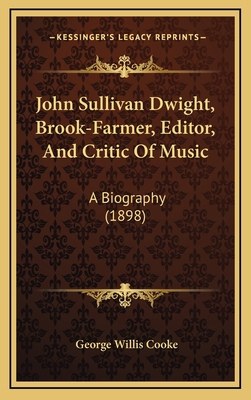 John Sullivan Dwight, Brook-Farmer, Editor, And... 1165454297 Book Cover