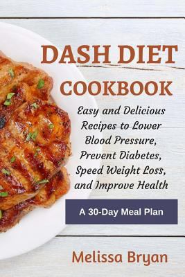 Dash Diet Cookbook: Easy and Delicious Recipes to Lower Blood Pressure, Prevent Diabetes, Speed Weight Loss, and Improve Health: Healthy Diet, Anti Inflammatory Diet, Managing Diabetes 1984049968 Book Cover