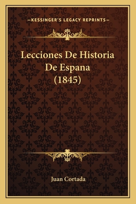 Lecciones De Historia De Espana (1845) [Spanish] 1166790347 Book Cover